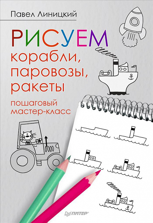 Книга "Рисуем корабли, паровозы, ракеты: пошаговый мастер-класс" Линицкий Павел